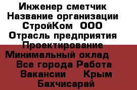 Инженер-сметчик › Название организации ­ СтройКом, ООО › Отрасль предприятия ­ Проектирование › Минимальный оклад ­ 1 - Все города Работа » Вакансии   . Крым,Бахчисарай